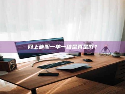 澳门网上兼职一单一结是真是假？