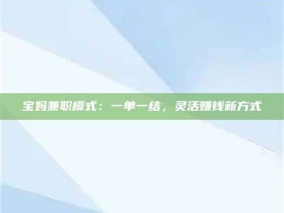 澳门宝妈兼职模式：一单一结，灵活赚钱新方式