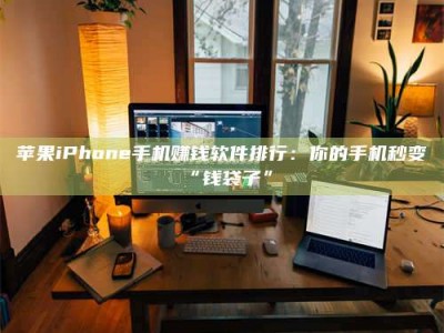 澳门苹果iPhone手机赚钱软件排行：你的手机秒变“钱袋子”