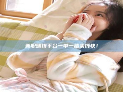 澳门兼职赚钱平台一单一结来钱快！