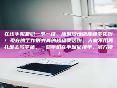 澳门在线手机兼职一单一结，随时随地就能赚零花钱！现在的工作形式真的超级灵活啦，大家不用再扎堆去写字楼，一部手机在手就能接单，多方便！