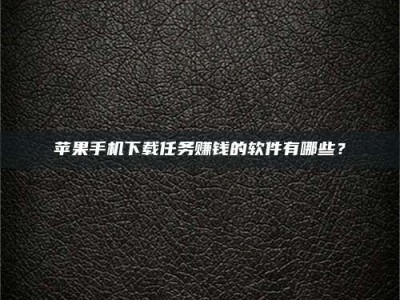 澳门苹果手机下载任务赚钱的软件有哪些？