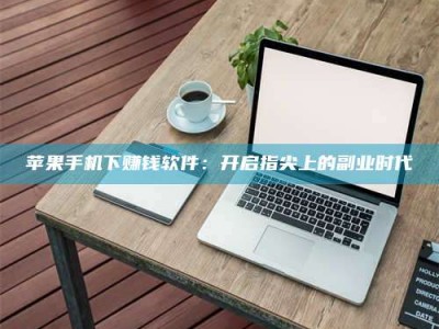澳门苹果手机下赚钱软件：开启指尖上的副业时代